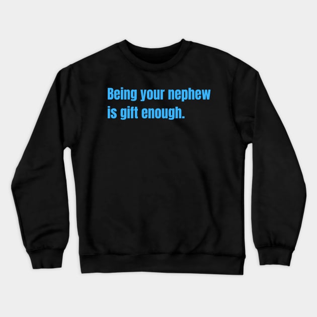 Being Your Nephew Is Gift Enough Funny Family Gift Crewneck Sweatshirt by nathalieaynie